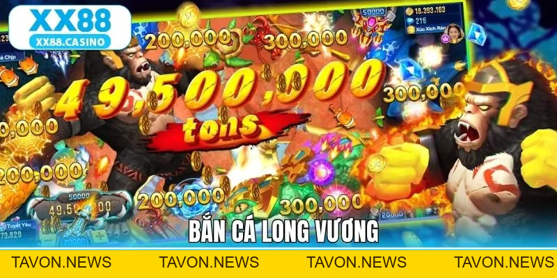 Bắn Cá Long Vương XX88 - Trải Nghiệm Săn Cá Cực Kỳ Đỉnh Cao - TAVON