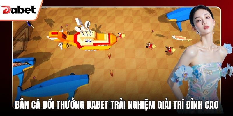 Bắn Cá Siêu Thị Dabet Tạo Không Gian Giải Trí Cực Cuốn - TAVON