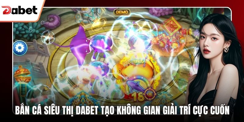 Bắn Cá Đổi Thưởng Dabet Trải Nghiệm Giải Trí Đỉnh Cao - TAVON